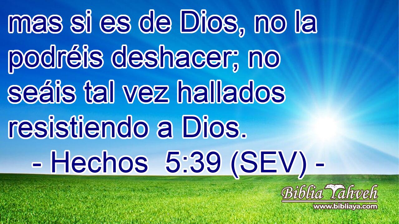 mas si es de Dios, no la podréis deshacer; no seáis tal vez hallados resistiendo a Dios.