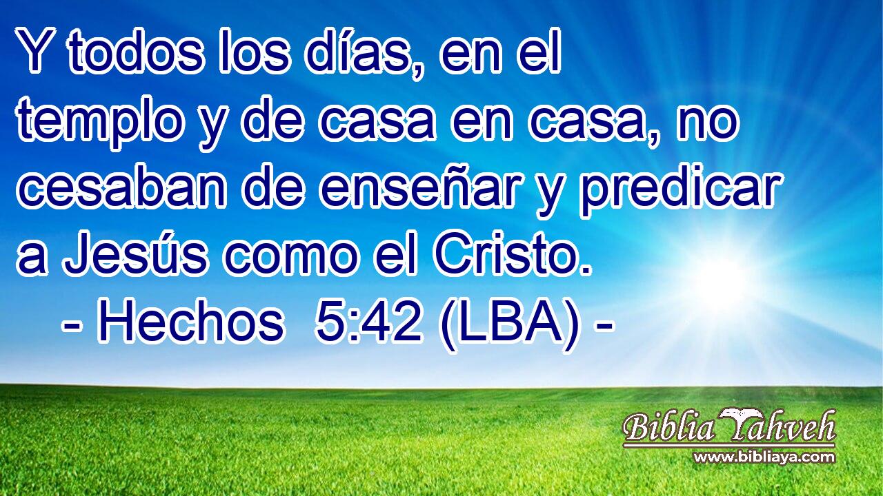 Y todos los días, en el templo y de casa en casa, no cesaban de enseñar y predicar a Jesús como el Cristo.