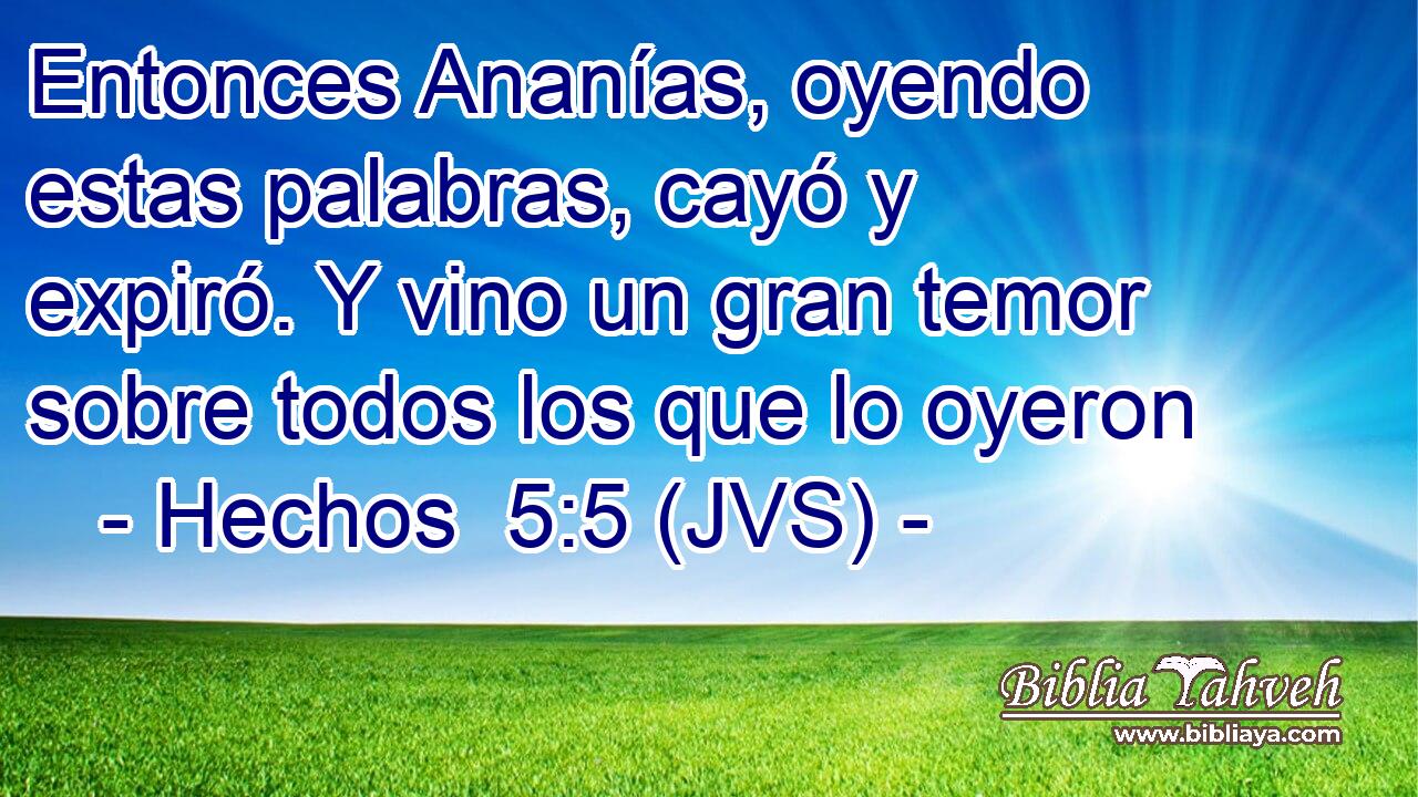 Entonces Ananías, oyendo estas palabras, cayó y expiró. Y vino un gran temor sobre todos los que lo oyeron