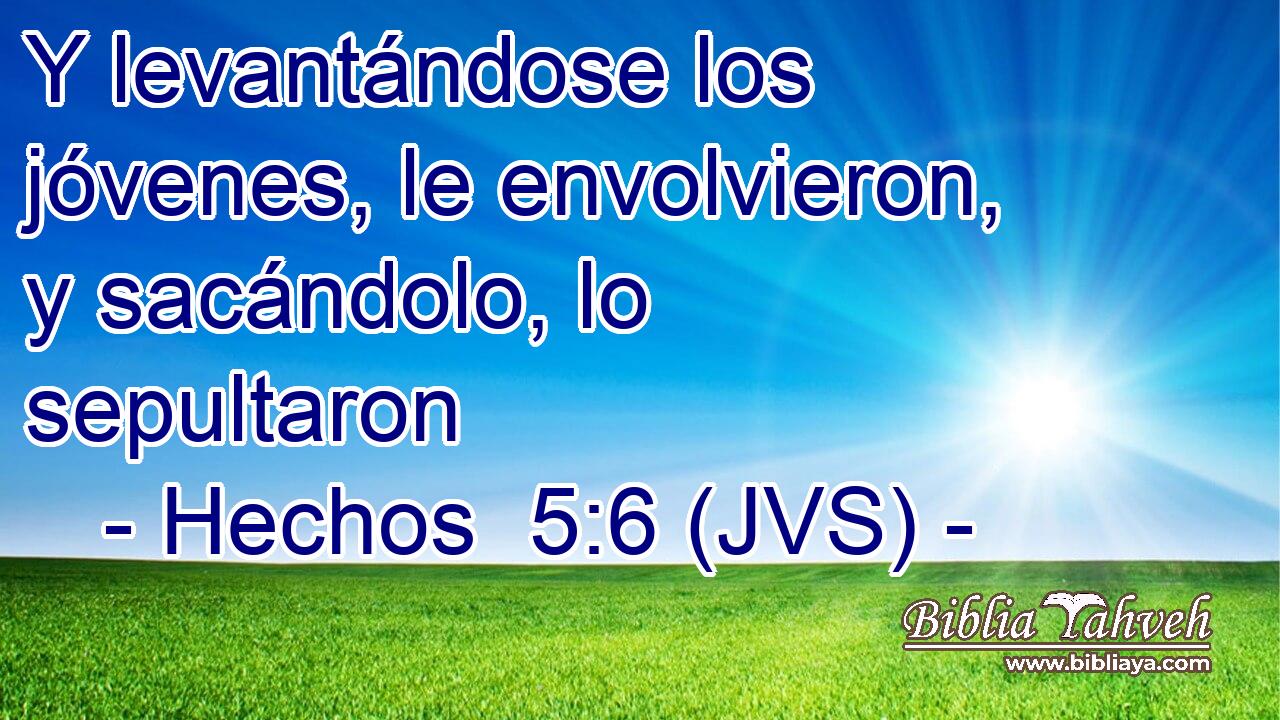 Y levantándose los jóvenes, le envolvieron, y sacándolo, lo sepultaron