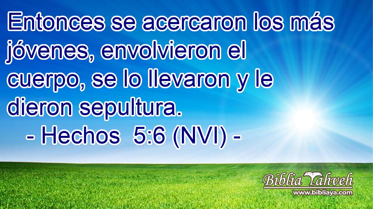  Entonces se acercaron los más jóvenes, envolvieron el cuerpo, se lo llevaron y le dieron sepultura. 