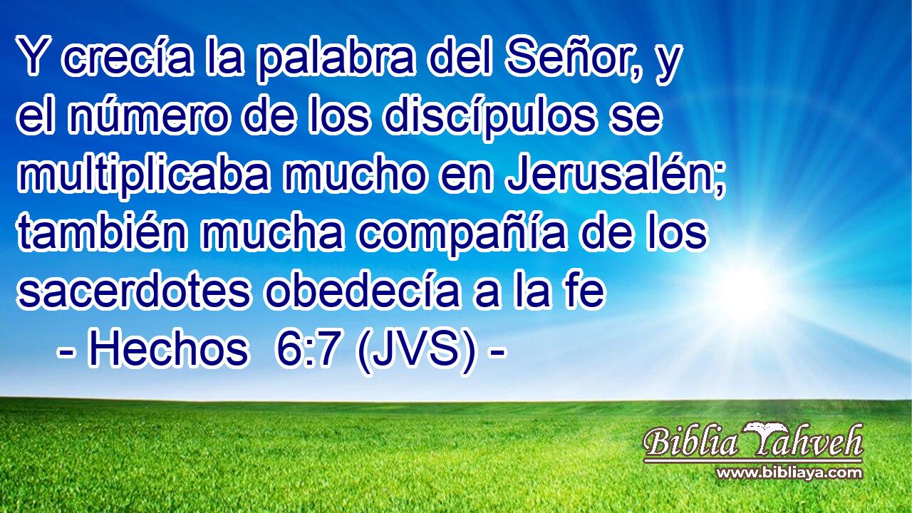 Y crecía la palabra del Señor, y el número de los discípulos se multiplicaba mucho en Jerusalén; también mucha compañía de los sacerdotes obedecía a la fe