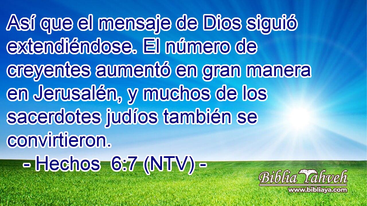 Así que el mensaje de Dios siguió extendiéndose. El número de creyentes aumentó en gran manera en Jerusalén, y muchos de los sacerdotes judíos también se convirtieron.