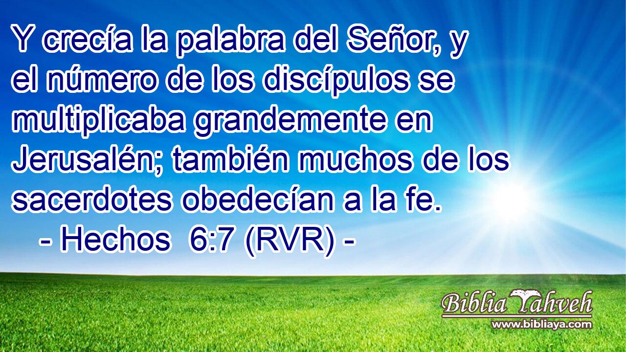 Y crecía la palabra del Señor, y el número de los discípulos se multiplicaba grandemente en Jerusalén; también muchos de los sacerdotes obedecían a la fe.