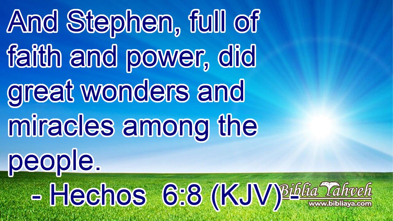 And Stephen, full of faith and power, did great wonders and miracles among the people.