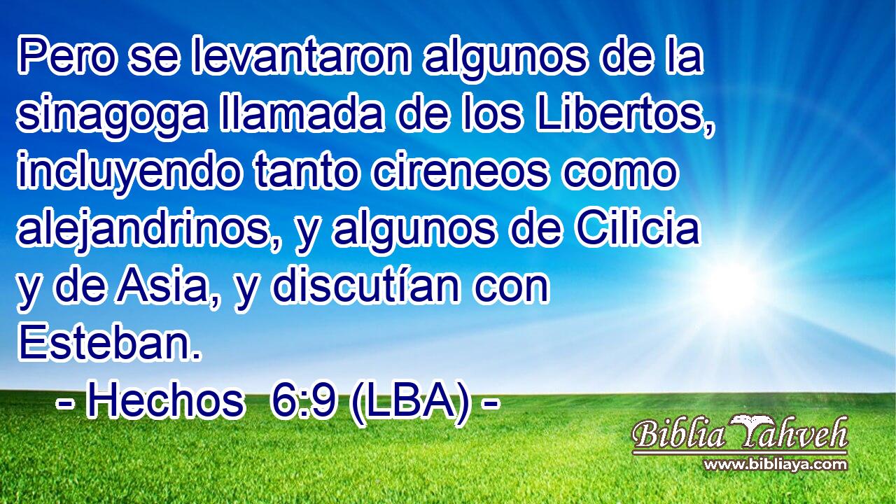 Pero se levantaron algunos de la sinagoga llamada de los Libertos, incluyendo tanto cireneos como alejandrinos, y algunos de Cilicia y de Asia, y discutían con Esteban.