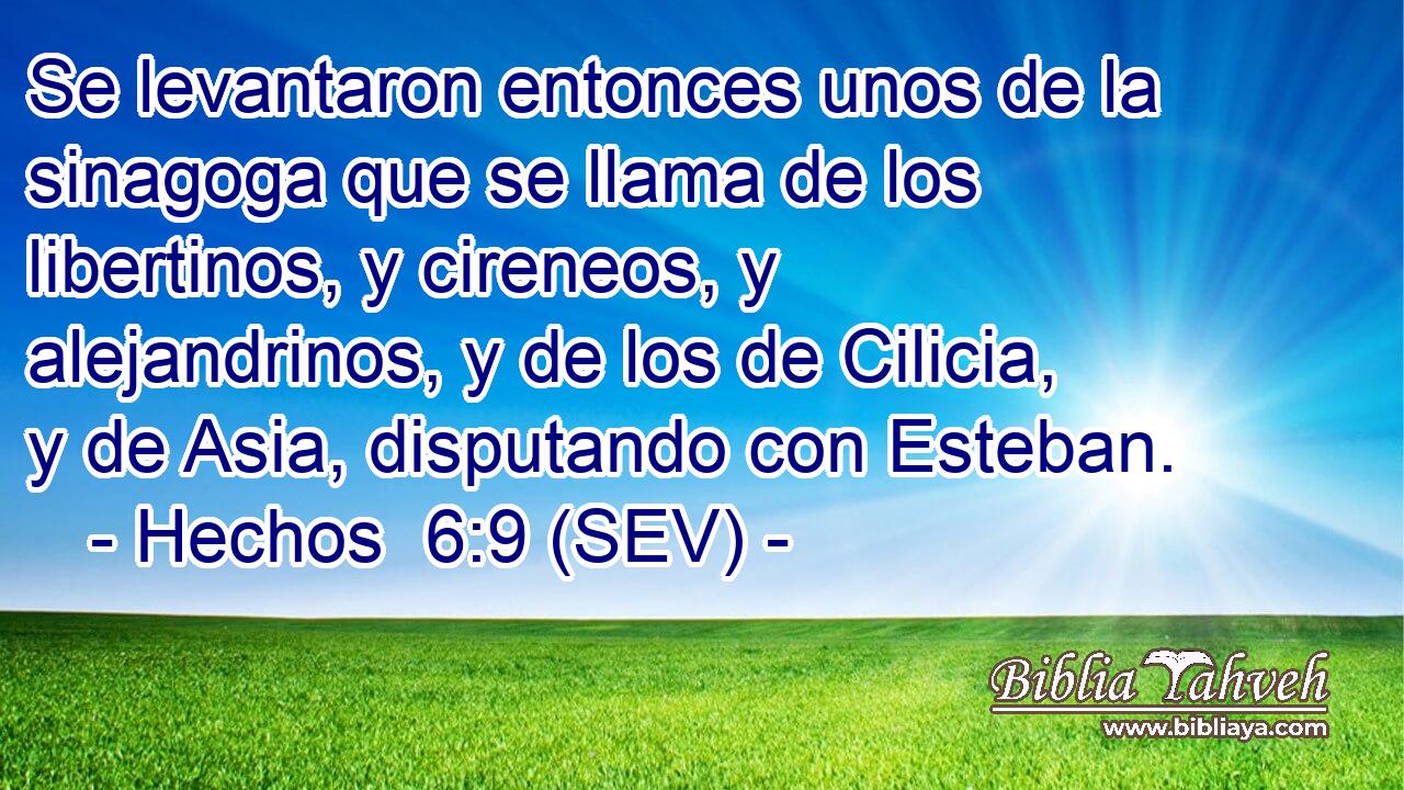 Se levantaron entonces unos de la sinagoga que se llama de los libertinos, y cireneos, y alejandrinos, y de los de Cilicia, y de Asia, disputando con Esteban.