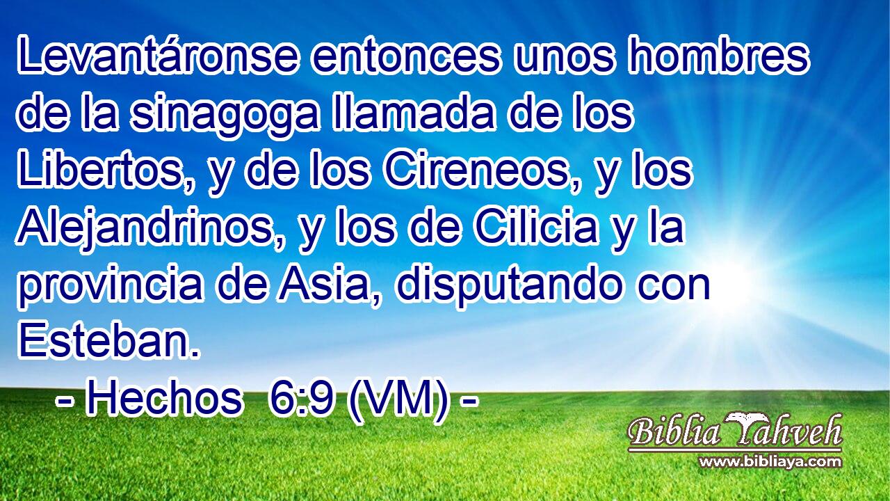  Levantáronse entonces unos hombres de la sinagoga llamada de los Libertos, y de los Cireneos, y los Alejandrinos, y los de Cilicia y la provincia de Asia, disputando con Esteban. 
