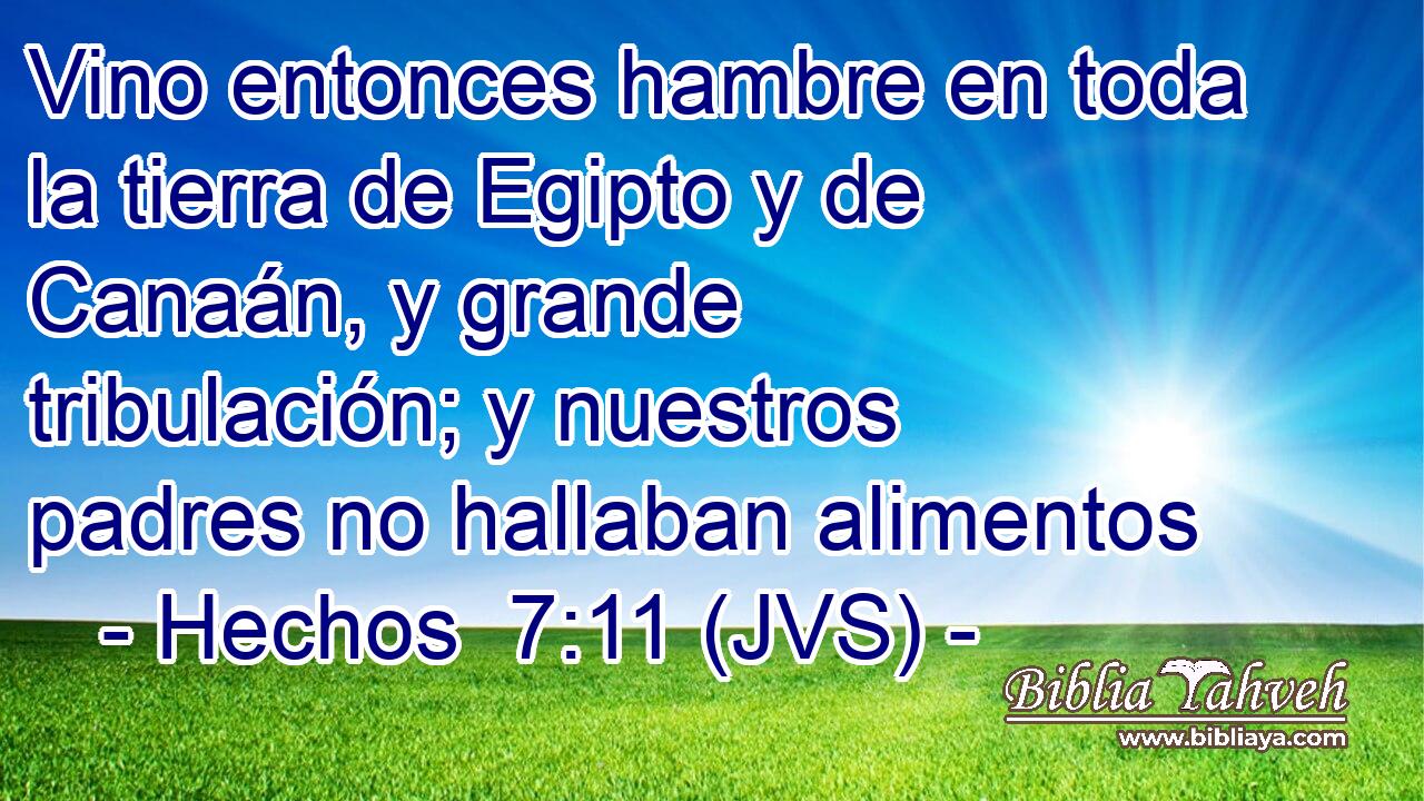 Vino entonces hambre en toda la tierra de Egipto y de Canaán, y grande tribulación; y nuestros padres no hallaban alimentos
