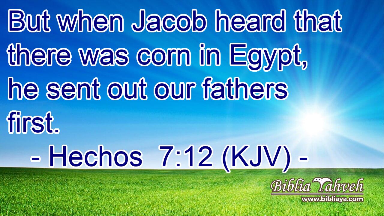 But when Jacob heard that there was corn in Egypt, he sent out our fathers first.