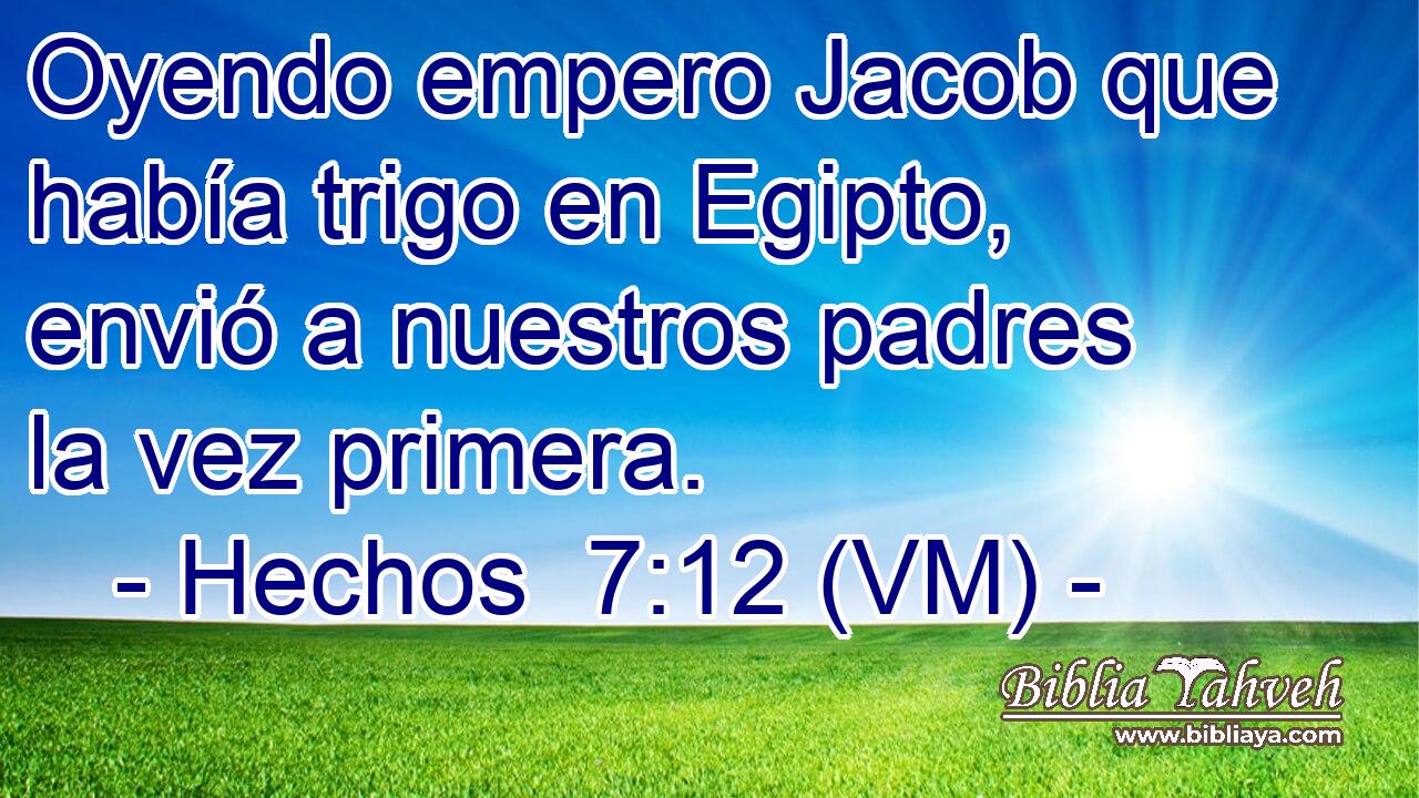  Oyendo empero Jacob que había trigo en Egipto, envió a nuestros padres la vez primera. 