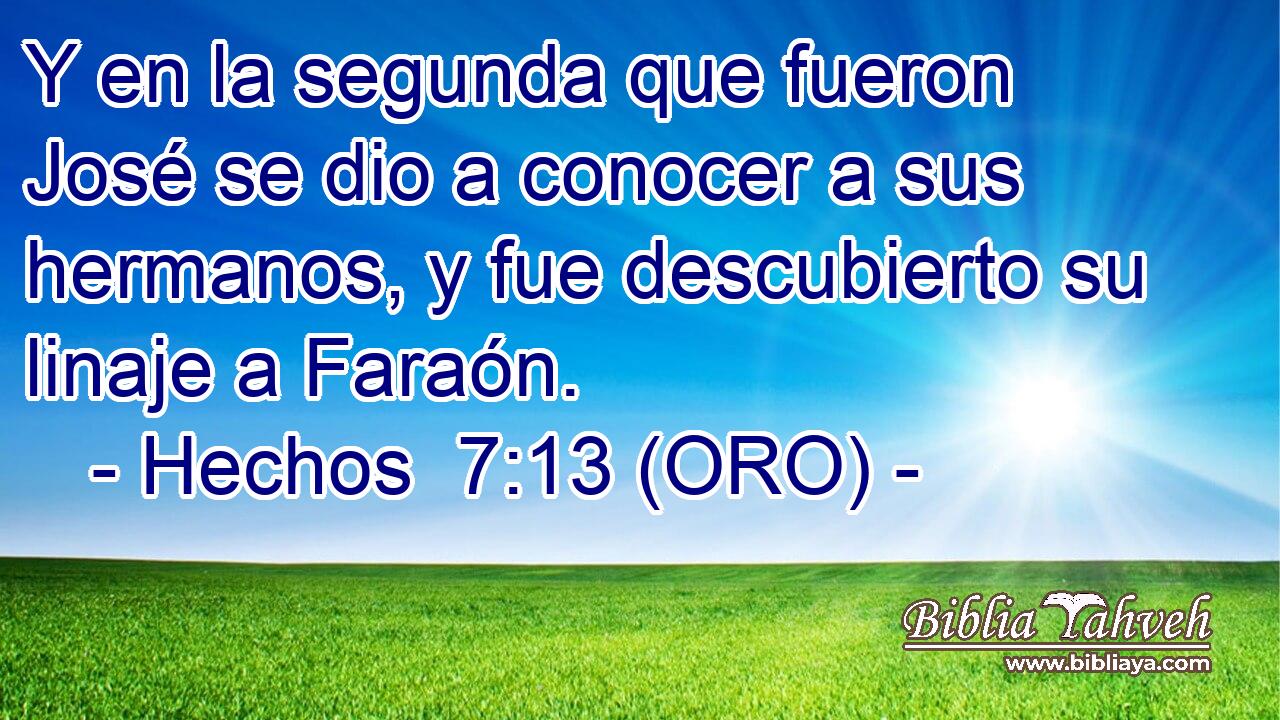  Y en la segunda que fueron José se dio a conocer a sus hermanos, y fue descubierto su linaje a Faraón. 