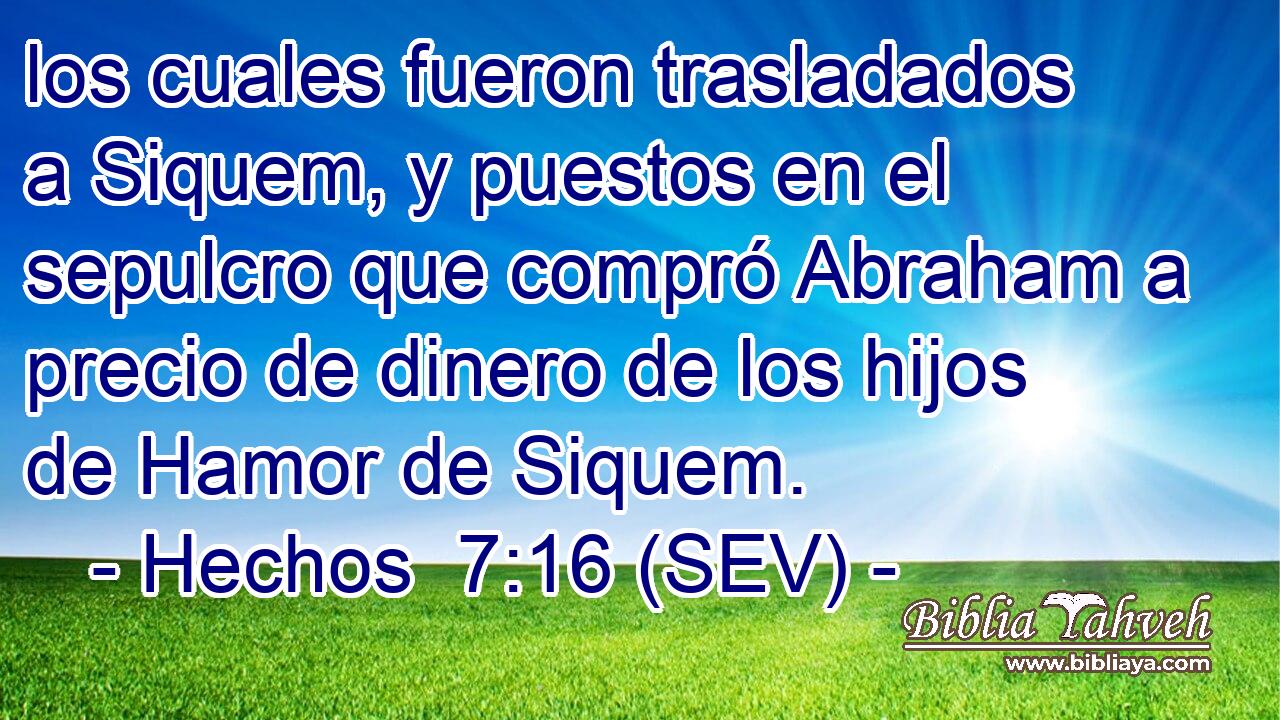 los cuales fueron trasladados a Siquem, y puestos en el sepulcro que compró Abraham a precio de dinero de los hijos de Hamor de Siquem.