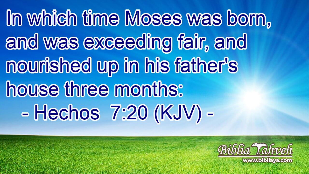 In which time Moses was born, and was exceeding fair, and nourished up in his father's house three months: