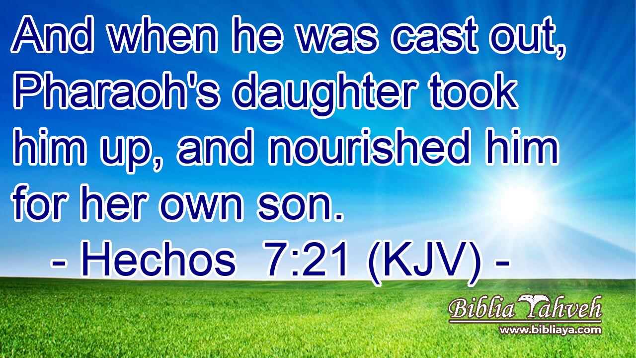 And when he was cast out, Pharaoh's daughter took him up, and nourished him for her own son.
