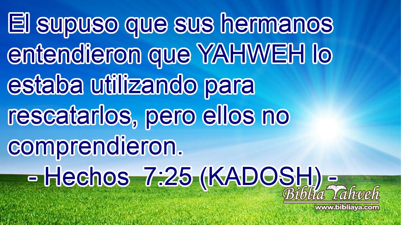  El supuso que sus hermanos entendieron que YAHWEH lo estaba utilizando para rescatarlos, pero ellos no comprendieron. 