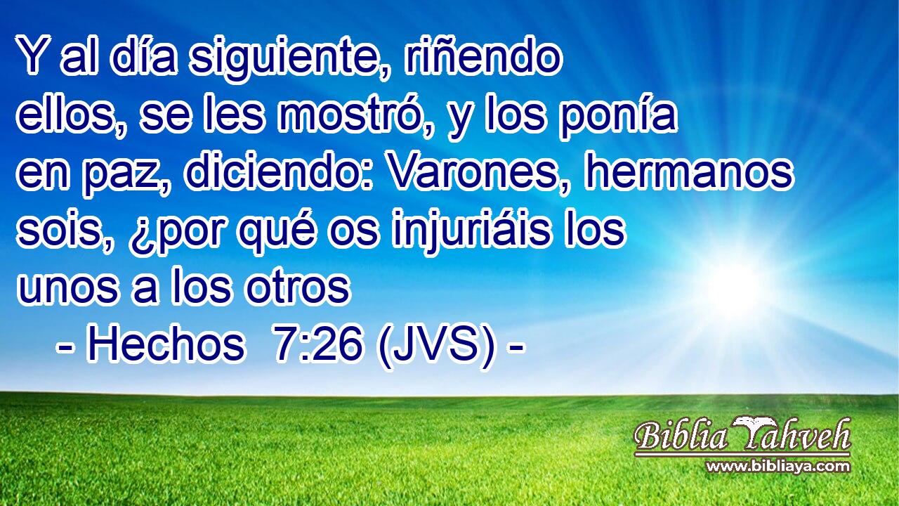 Y al día siguiente, riñendo ellos, se les mostró, y los ponía en paz, diciendo: Varones, hermanos sois, ¿por qué os injuriáis los unos a los otros