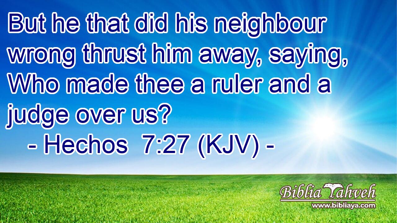 But he that did his neighbour wrong thrust him away, saying, Who made thee a ruler and a judge over us?