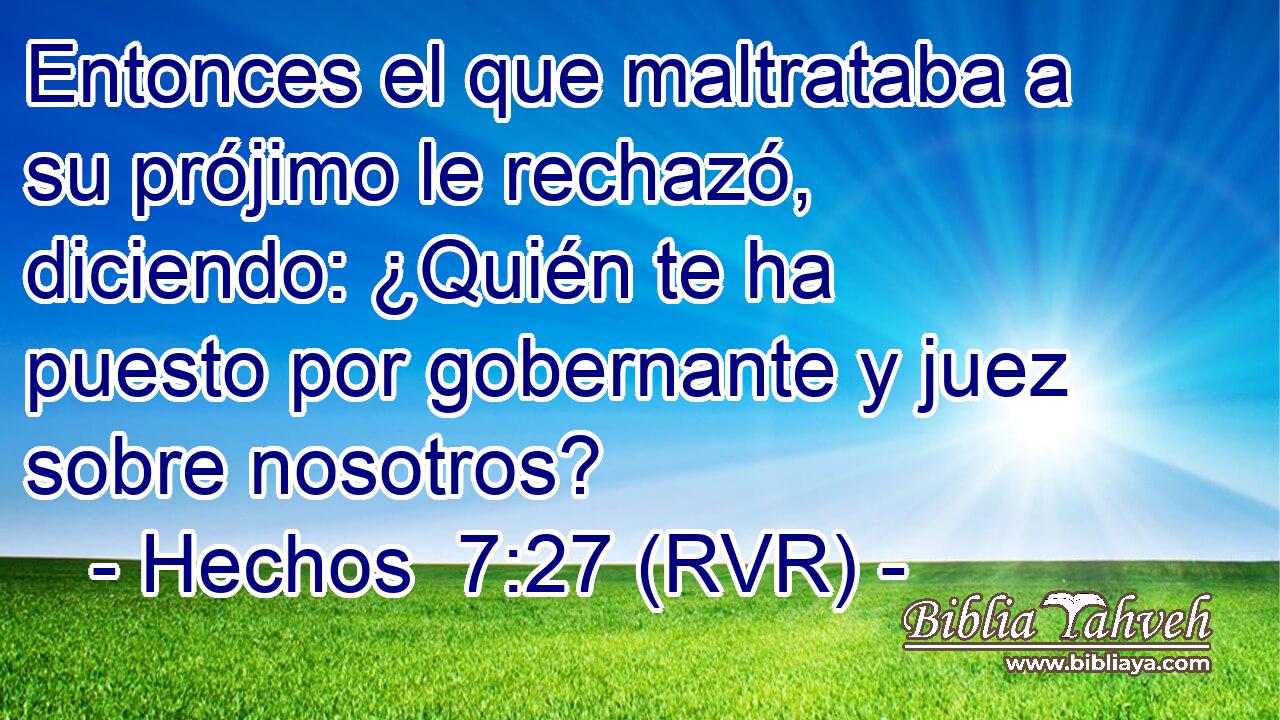 Entonces el que maltrataba a su prójimo le rechazó, diciendo: ¿Quién te ha puesto por gobernante y juez sobre nosotros?