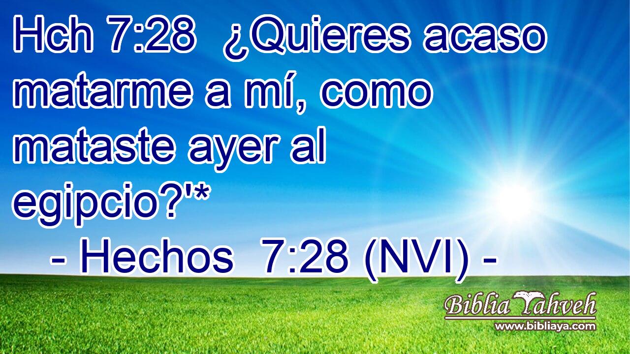 Hch 7:28  ¿Quieres acaso matarme a mí, como mataste ayer al egipcio?'* 