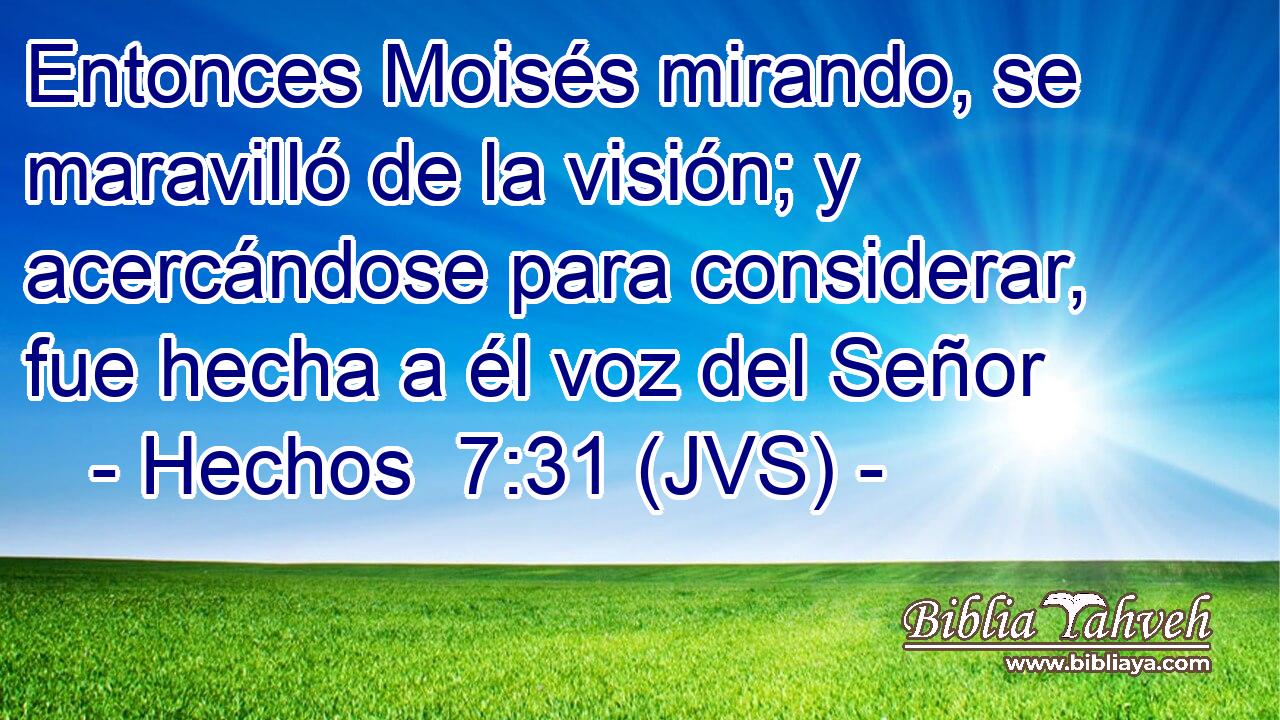 Entonces Moisés mirando, se maravilló de la visión; y acercándose para considerar, fue hecha a él voz del Señor