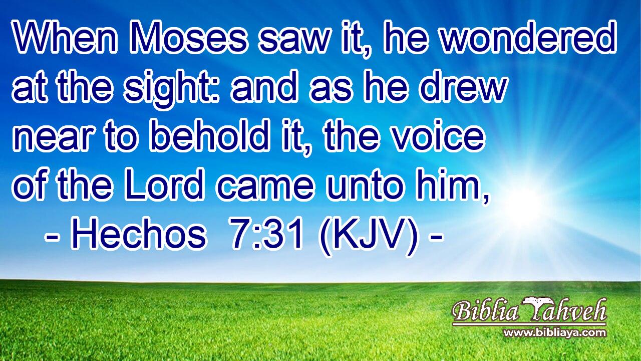 When Moses saw it, he wondered at the sight: and as he drew near to behold it, the voice of the Lord came unto him,
