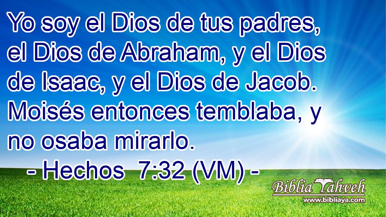  Yo soy el Dios de tus padres, el Dios de Abraham, y el Dios de Isaac, y el Dios de Jacob. Moisés entonces temblaba, y no osaba mirarlo. 