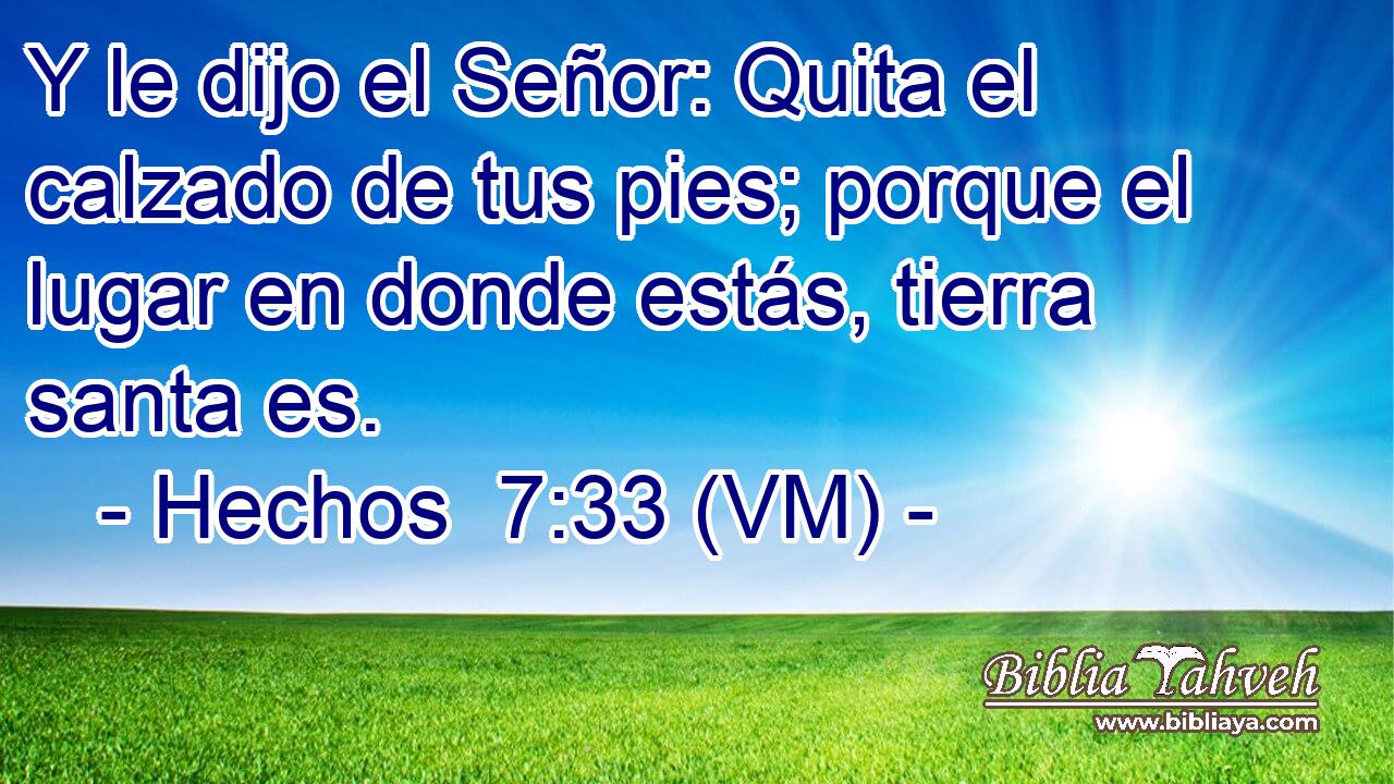  Y le dijo el Señor: Quita el calzado de tus pies; porque el lugar en donde estás, tierra santa es. 