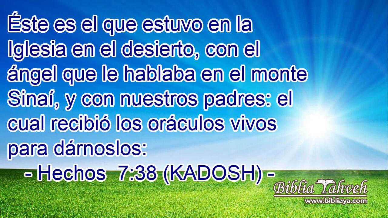  Éste es el que estuvo en la Iglesia en el desierto, con el ángel que le hablaba en el monte Sinaí, y con nuestros padres: el cual recibió los oráculos vivos para dárnoslos: 