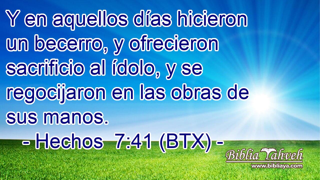 Y en aquellos días hicieron un becerro, y ofrecieron sacrificio al ídolo, y se regocijaron en las obras de sus manos.
