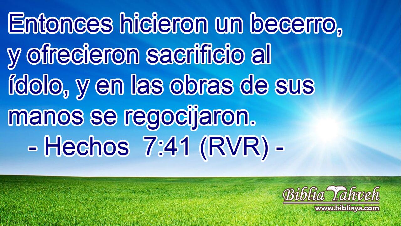 Entonces hicieron un becerro, y ofrecieron sacrificio al ídolo, y en las obras de sus manos se regocijaron.