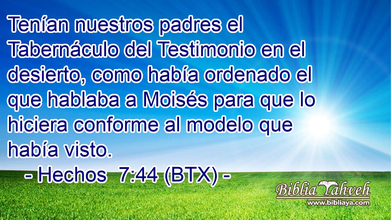Tenían nuestros padres el Tabernáculo del Testimonio en el desierto, como había ordenado el que hablaba a Moisés para que lo hiciera conforme al modelo que había visto.