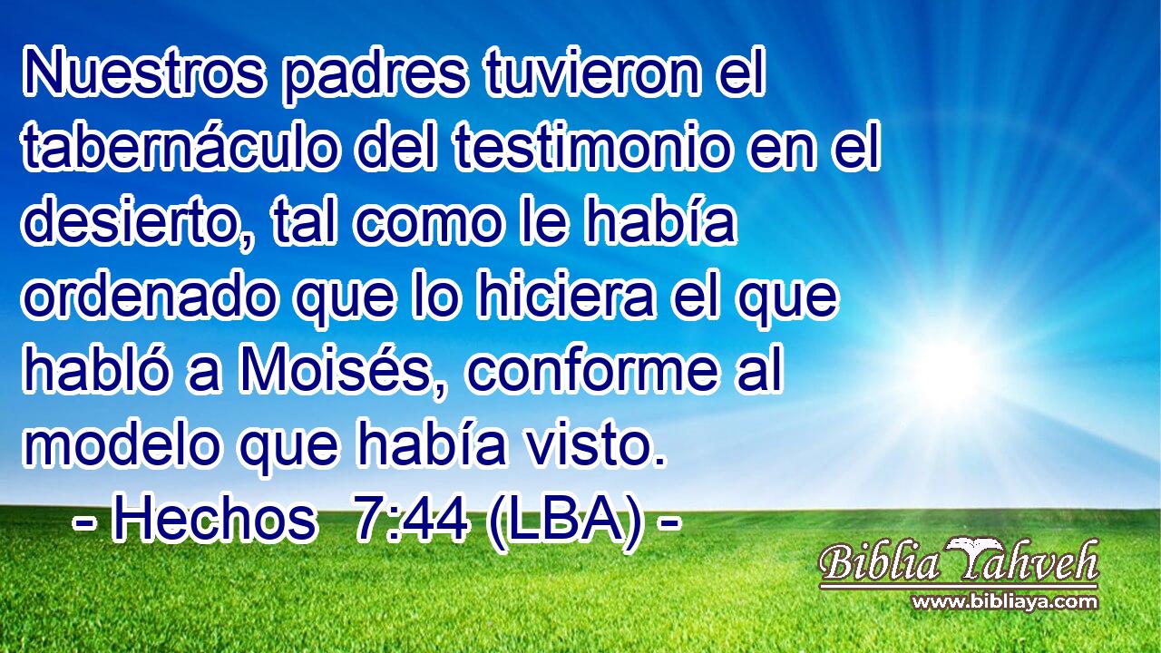 Nuestros padres tuvieron el tabernáculo del testimonio en el desierto, tal como le había ordenado que lo hiciera el que habló a Moisés, conforme al modelo que había visto.