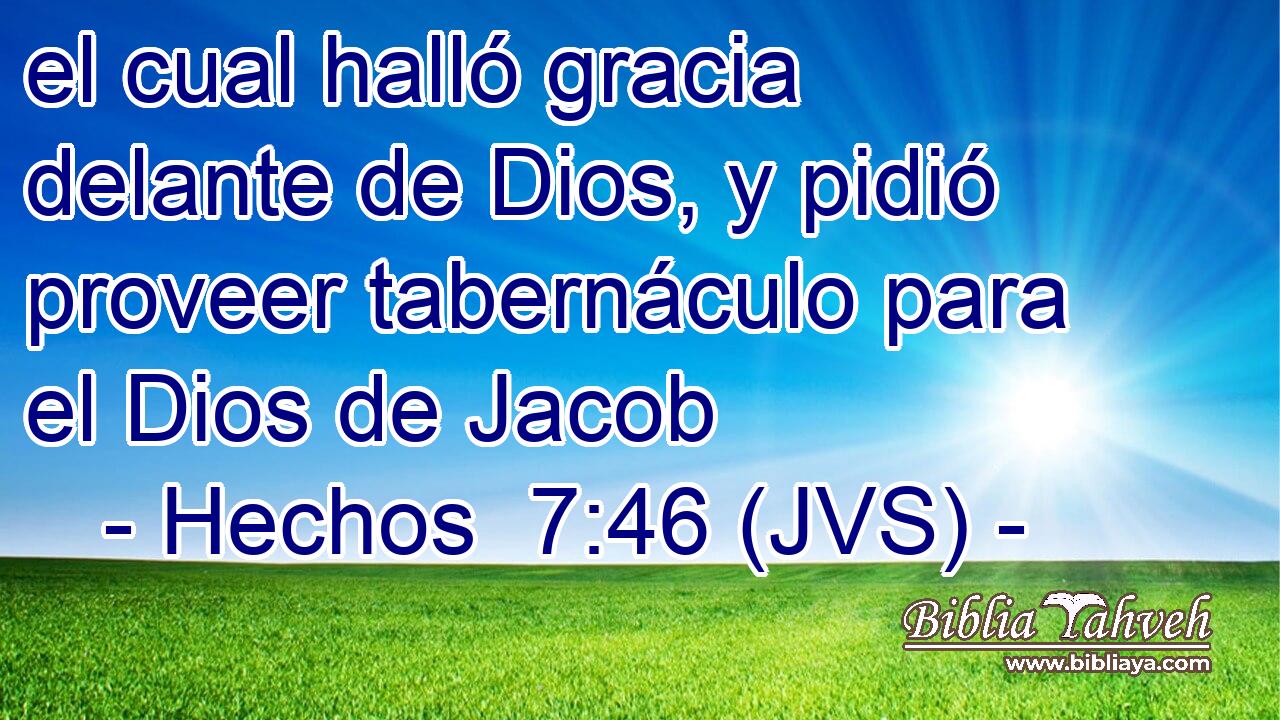 el cual halló gracia delante de Dios, y pidió proveer tabernáculo para el Dios de Jacob