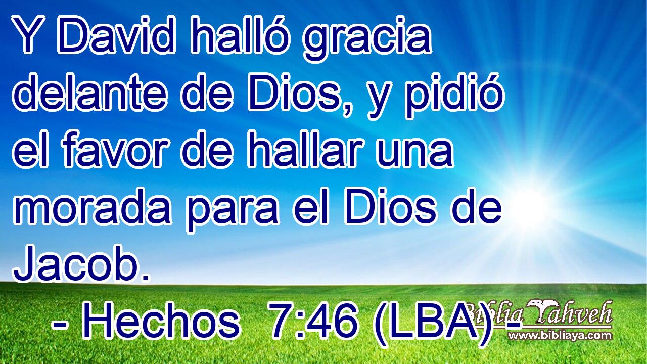 Y David halló gracia delante de Dios, y pidió el favor de hallar una morada para el Dios de Jacob.