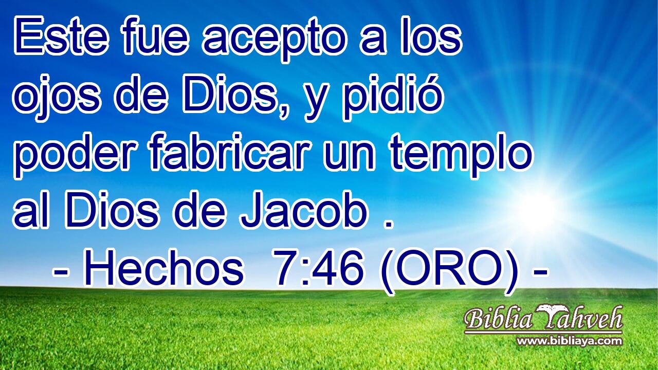  Este fue acepto a los ojos de Dios, y pidió poder fabricar un templo al Dios de Jacob . 