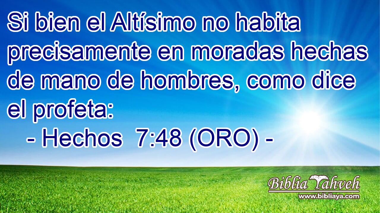  Si bien el Altísimo no habita precisamente en moradas hechas de mano de hombres, como dice el profeta: 