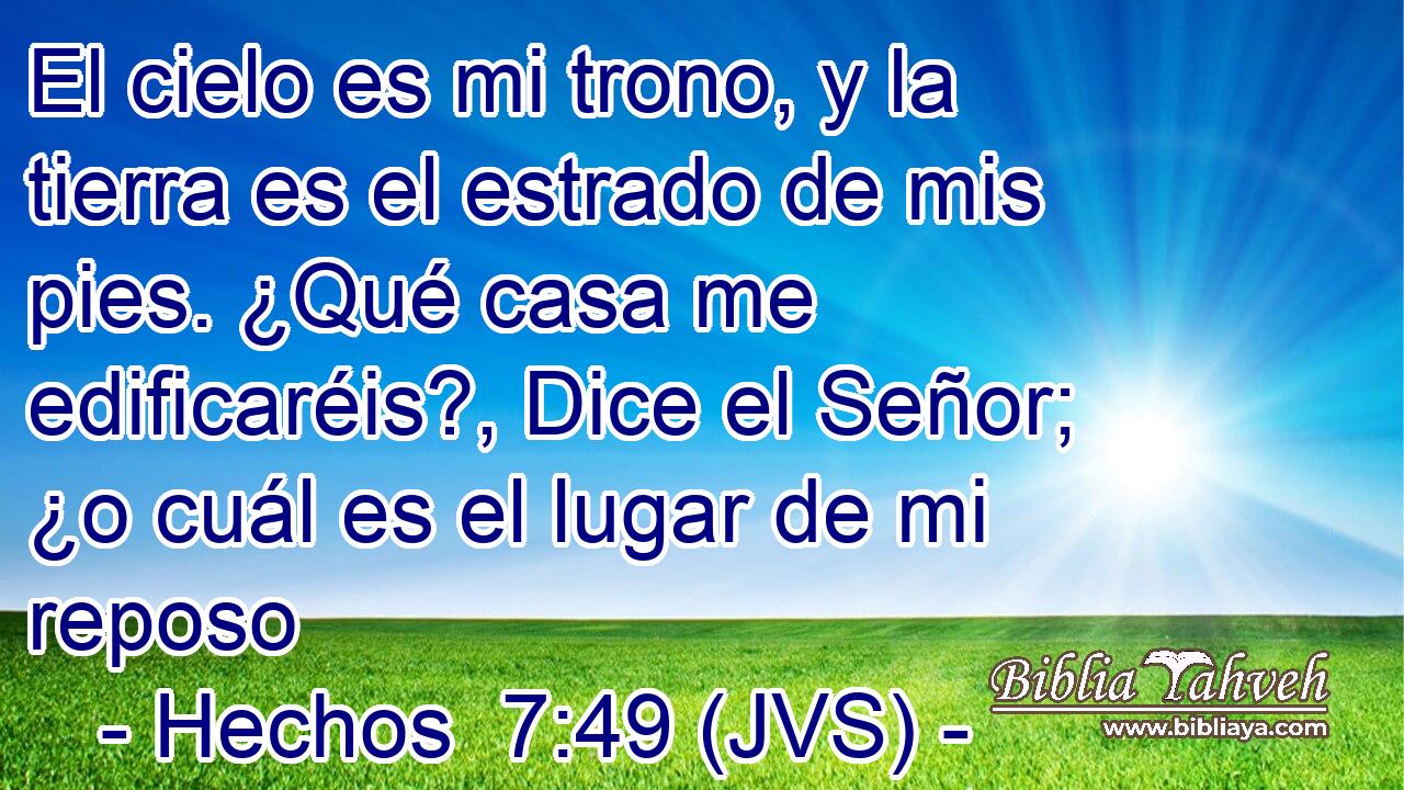 El cielo es mi trono, y la tierra es el estrado de mis pies. ¿Qué casa me edificaréis?, Dice el Señor; ¿o cuál es el lugar de mi reposo