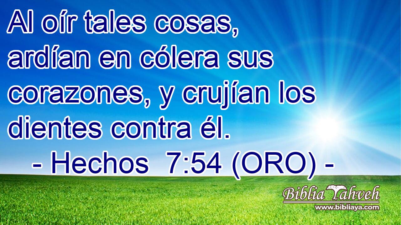  Al oír tales cosas, ardían en cólera sus corazones, y crujían los dientes contra él. 