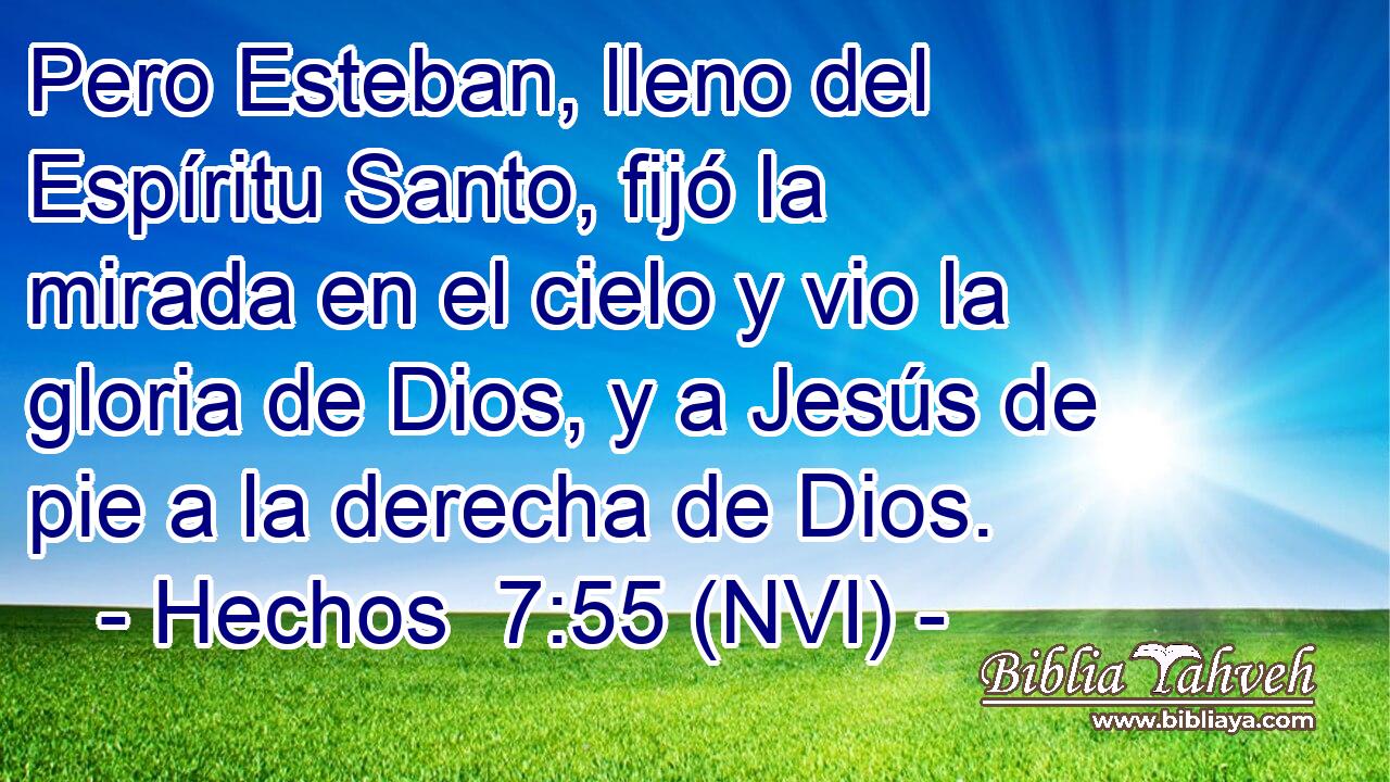  Pero Esteban, lleno del Espíritu Santo, fijó la mirada en el cielo y vio la gloria de Dios, y a Jesús de pie a la derecha de Dios. 