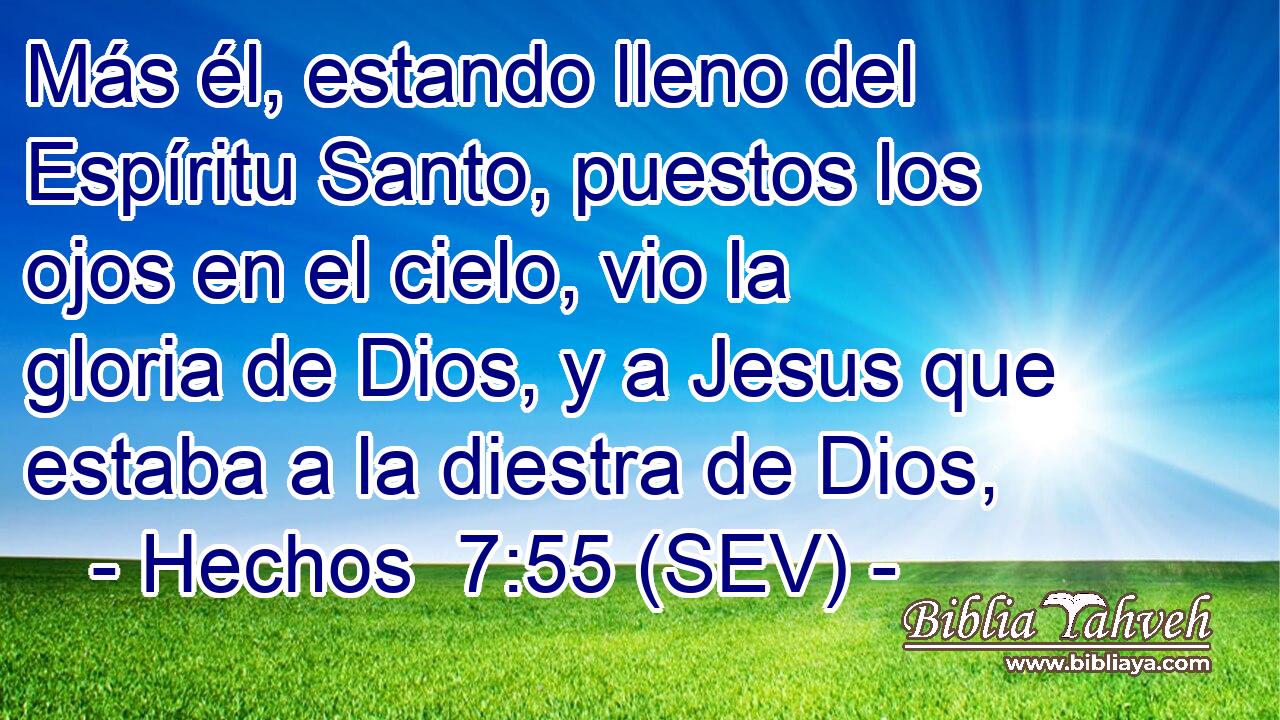 Más él, estando lleno del Espíritu Santo, puestos los ojos en el cielo, vio la gloria de Dios, y a Jesus que estaba a la diestra de Dios,