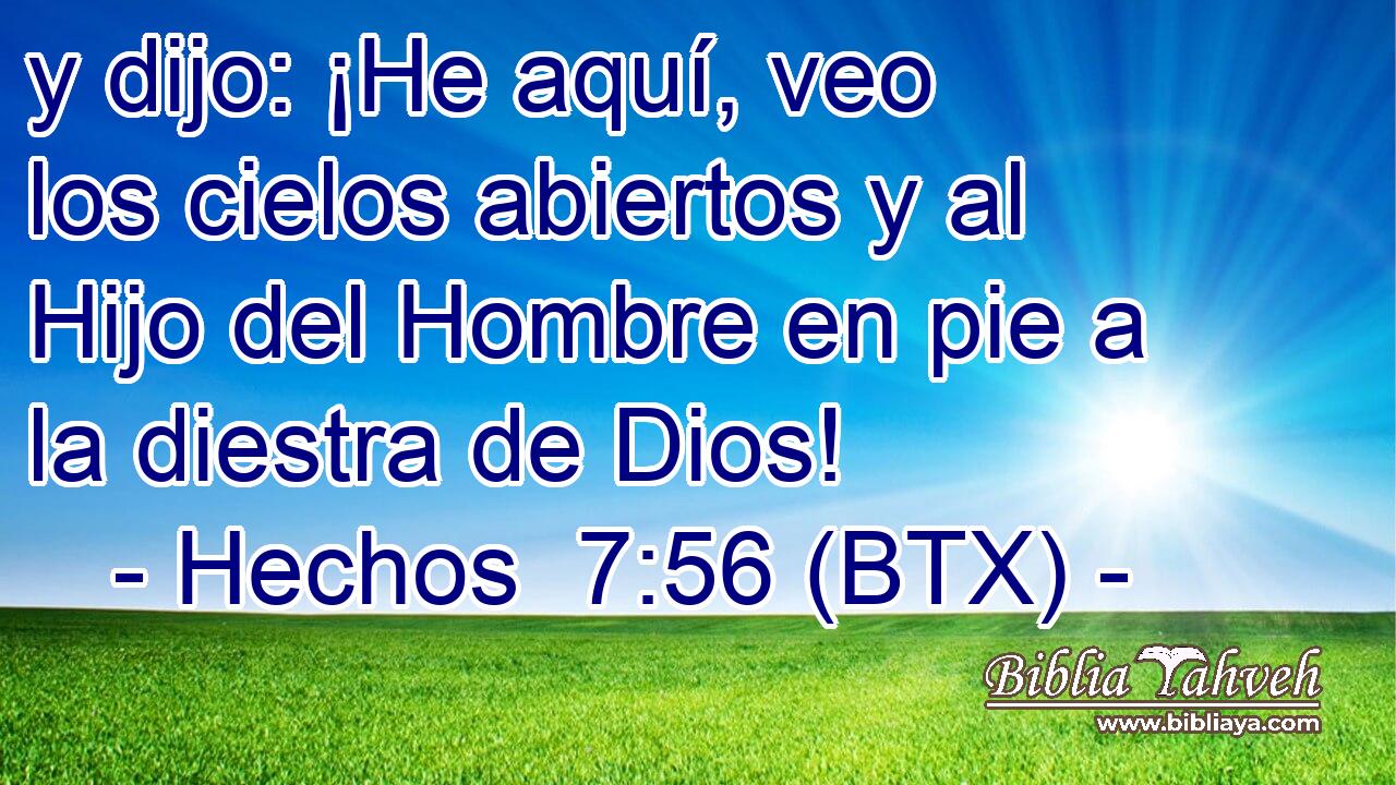 y dijo: ¡He aquí, veo los cielos abiertos y al Hijo del Hombre en pie a la diestra de Dios!