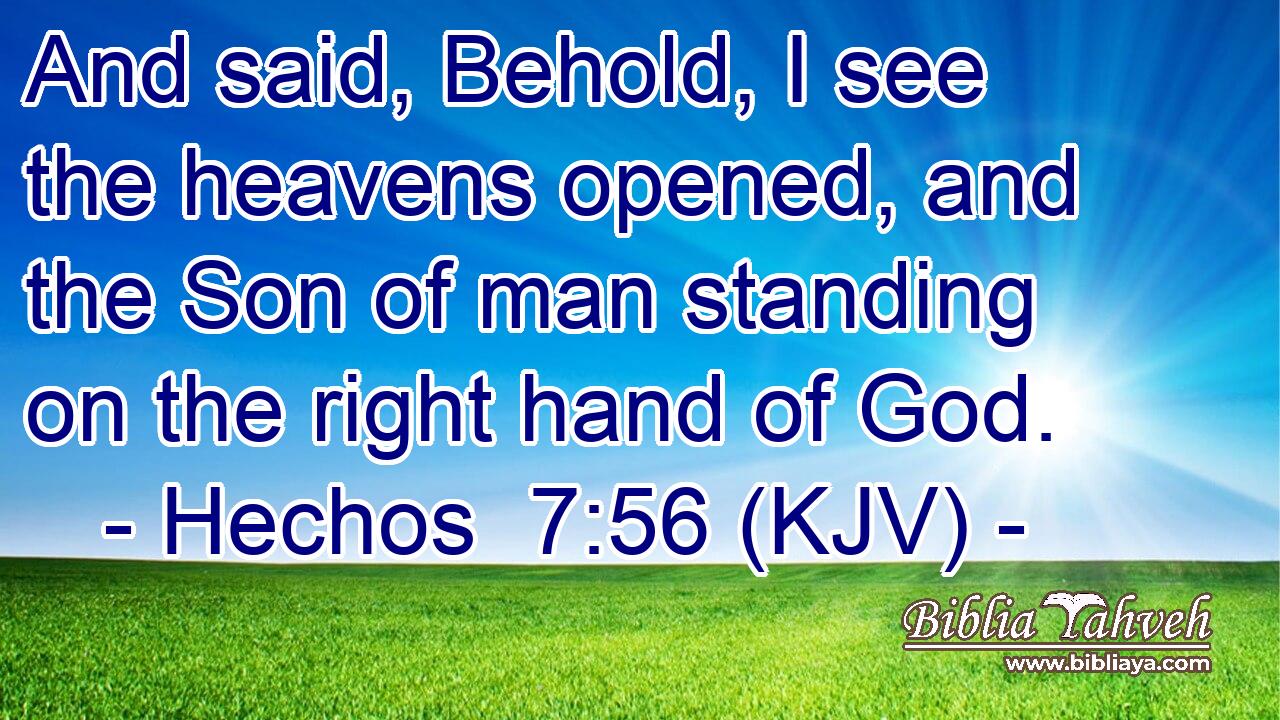 And said, Behold, I see the heavens opened, and the Son of man standing on the right hand of God.