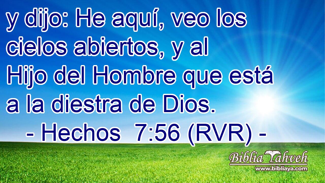y dijo: He aquí, veo los cielos abiertos, y al Hijo del Hombre que está a la diestra de Dios.