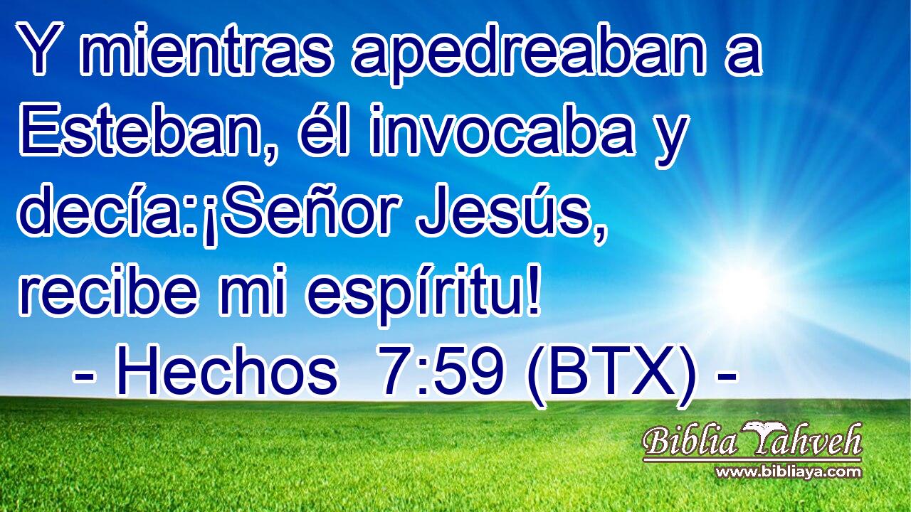 Y mientras apedreaban a Esteban, él invocaba y decía:¡Señor Jesús, recibe mi espíritu!