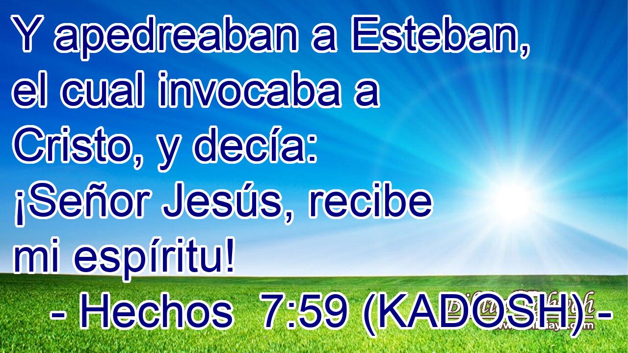  Y apedreaban a Esteban, el cual invocaba a Cristo, y decía: ¡Señor Jesús, recibe mi espíritu! 