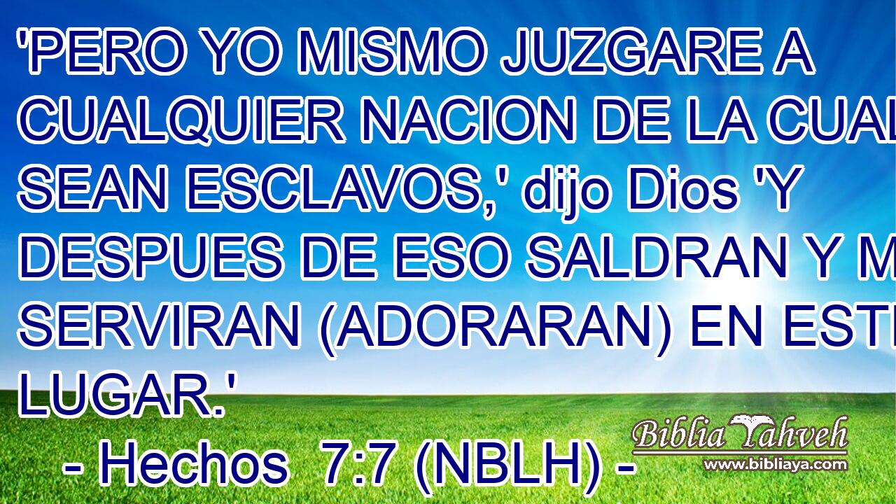  'PERO YO MISMO JUZGARE A CUALQUIER NACION DE LA CUAL SEAN ESCLAVOS,' dijo Dios 'Y DESPUES DE ESO SALDRAN Y ME SERVIRAN (ADORARAN) EN ESTE LUGAR.' 