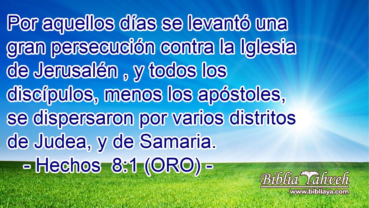  Por aquellos días se levantó una gran persecución contra la Iglesia de Jerusalén , y todos los discípulos, menos los apóstoles, se dispersaron por varios distritos de Judea, y de Samaria. 