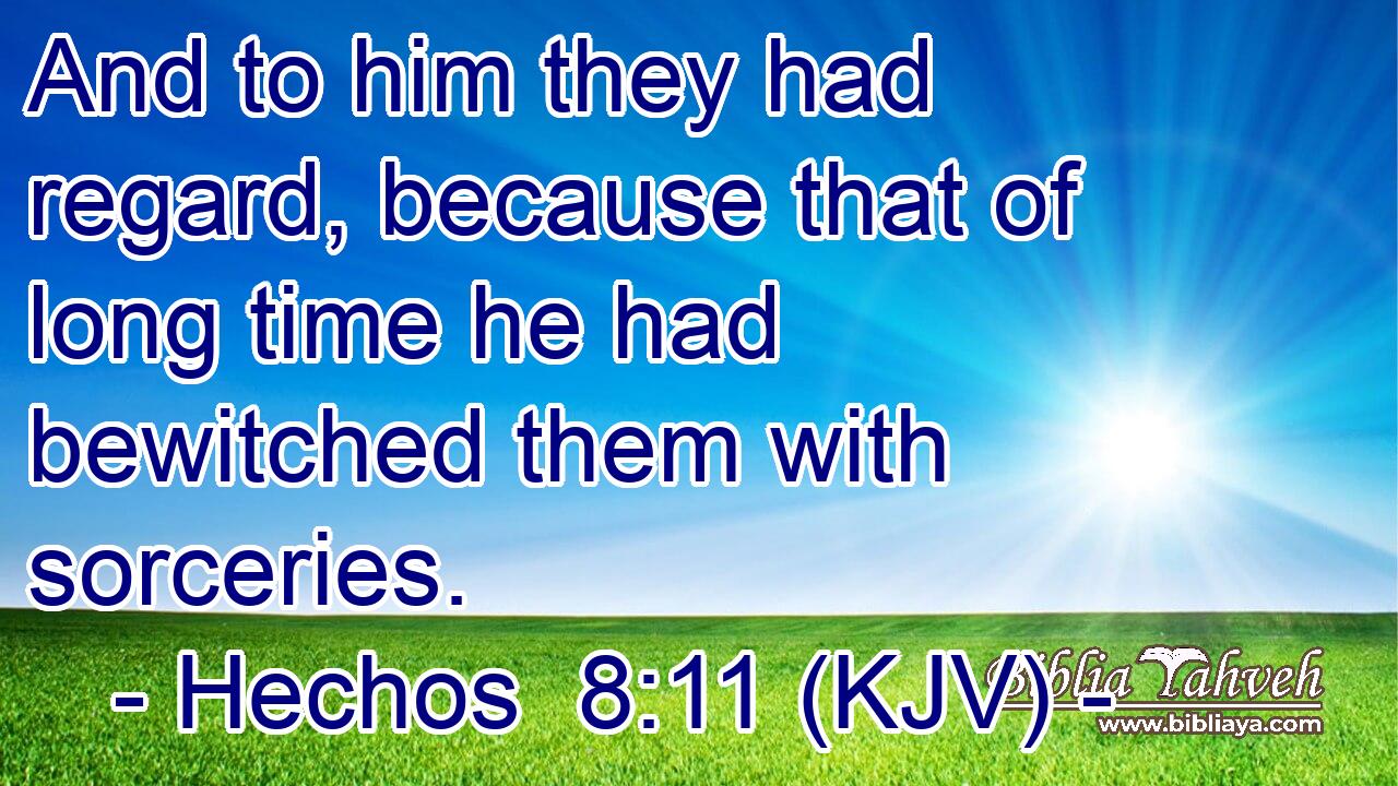 And to him they had regard, because that of long time he had bewitched them with sorceries.