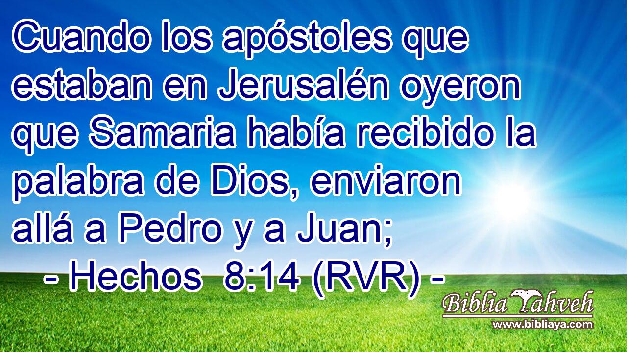 Cuando los apóstoles que estaban en Jerusalén oyeron que Samaria había recibido la palabra de Dios, enviaron allá a Pedro y a Juan;